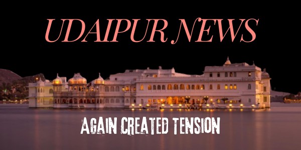 Udaipur news has again created tension.